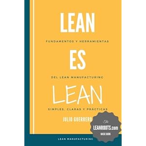 Lean es Lean: Principios y herramientas del Lean Manufacturing simples, claros y practicos (Spanish Edition)