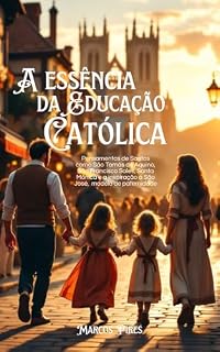 Livro A Essência da Educação Católica: A educação virtuosa das crianças com valores católicos.
