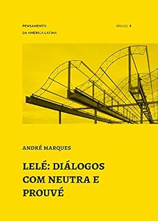 Livro Lelé: diálogos com Neutra e Prouvé (Pensamento da América Latina Livro 6)