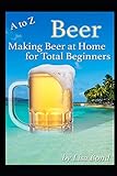 A to Z Beer Making Beer at Home for Total Beginners by Lisa Bond