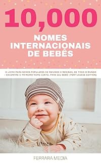 Livro 10,000 Nomes Internacionais de Bebês – O livro para nomes populares de meninos e meninas, de todo o mundo – Encontre o primeiro nome certo, para seu bebê! ... Edition) (Nomes Internacionais De Bebês 4)