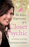 The Secret Experiences of a Closet Psychic: ...yes Christians can be Psychic by Jennifer Lonnberg, Kevin Schoeppel