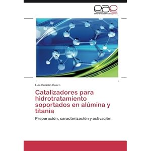 Catalizadores para hidrotratamiento soportados en alúmina y titania: Preparación, caracterización y activación (Spanish Edition)