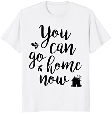 YOU CAN GO HOME NOW - Funny Motivative Workout T-shirt