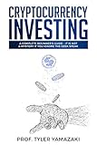 Cryptocurrency Investing: A Complete Beginner's Guide - It Is NOT a Mystery If You Ignore The Geek Speak (Investing for Beginners Book 2) by Prof. Tyler Yamazaki