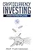 Cryptocurrency Investing: A Complete Beginner's Guide - It Is NOT a Mystery If You Ignore The Geek Speak (Investing for Beginners Book 2) by Prof. Tyler Yamazaki