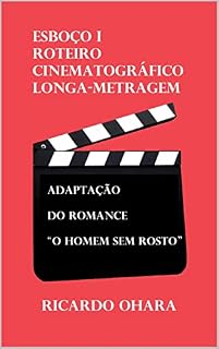 Livro ESBOÇO I - ROTEIRO CINEMATOGRÁFICO (LONGA-METRAGEM): Adaptação do Romance "O Homem Sem Rosto"