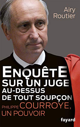 Enquête sur un juge au-dessus de tout soupçon. Philippe Courroye, un pouvoir (Essais) (French Edition) by Airy Routier
