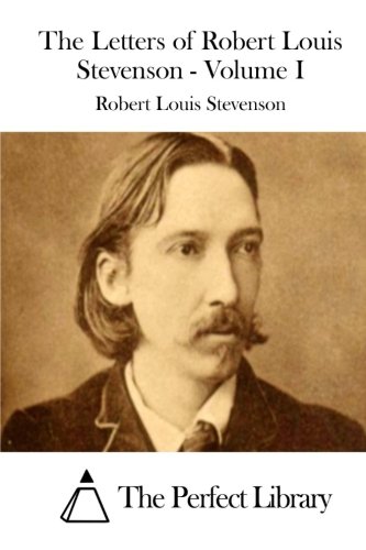 The Letters of Robert Louis Stevenson - Volume I (Perfect Library) The Letters of Robert Louis Stevenson - Volume I (Perfect Library)