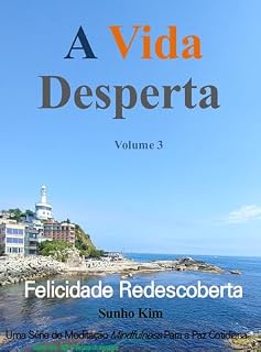 Livro A Vida Desperta Vol.3: Felicidade Redescoberta: Uma Série de Meditação Mindfulness Para a Paz Cotidiana