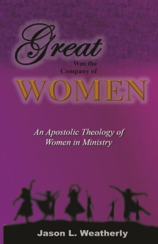 Great was the Company of Women: An Apostolic Theology of Women in Ministry