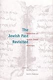 The Jewish Past Revisited: Reflections on Modern Jewish Historians by David N. Myers, David B. Ruderman