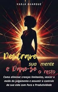 Livro Destrave sua Mente. Dane-se o resto.: Como eliminar crenças limitantes, vencer o medo do julgamento e assumir o controle da sua vida com foco e produtivi