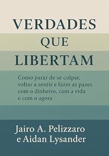 Livro VERDADES QUE LIBERTAM: Como parar de se culpar, voltar a sentir e fazer as pazes com o dinheiro, com a vida e com o agora