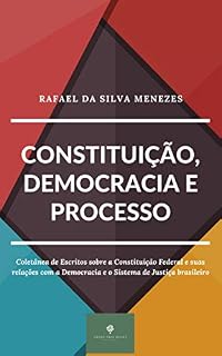 Livro CONSTITUIÇÃO, DEMOCRACIA E PROCESSO: Coletânea de Escritos sobre a Constituição Federal e suas relações com a Democracia e o Sistema de Justiça brasileiro