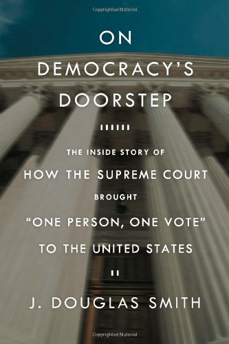 On Democracy's Doorstep: The Inside Story of How the Supreme Court Brought "One Person, One Vote" to the United States