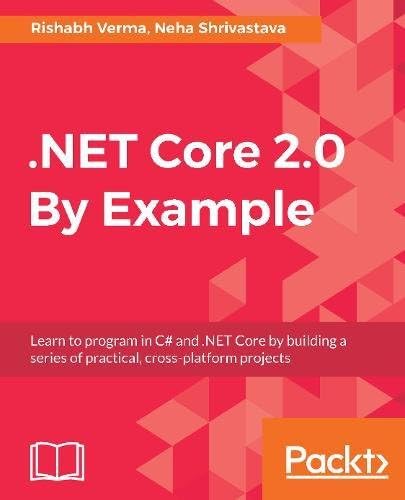 .NET Core 2.0 By Example: Learn to program in C# and .NET Core by building a series of practical, cross-platform projects