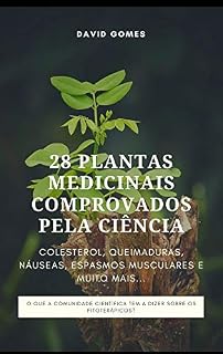 Livro 28 PLANTAS MEDICINAIS COMPROVADOS PELA CIÊNCIA.: COLESTEROL, QUEIMADURAS, NÁUSEAS, ESPASMOS MUSCULARES E MUITO MAIS...
