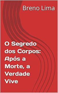 Livro O Segredo dos Corpos: Após a Morte, a Verdade Vive
