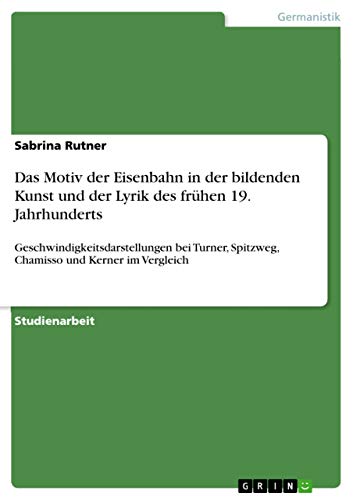 Das Motiv der Eisenbahn in der bildenden Kunst und der Lyrik des frühen 19. Jah…