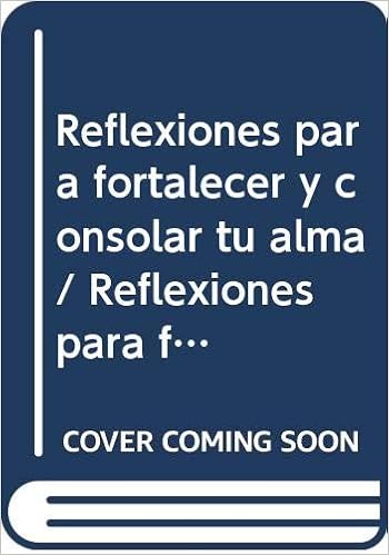 Reflexiones Para Fortalecer Y Consolar Tu Alma Reflexiones Para