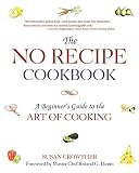 The No Recipe Cookbook: A Beginner's Guide to the Art of Cooking by Susan Crowther, Roland G. Henin