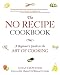 The No Recipe Cookbook: A Beginner's Guide to the Art of Cooking by Susan Crowther, Roland G. Henin