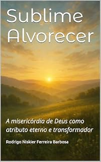 Livro Sublime Alvorecer: A misericórdia de Deus como atributo eterno e transformador
