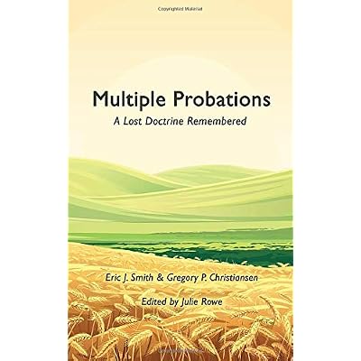 Multiple Probations: A Lost Doctrine Remembered Multiple Probations: A Lost Doctrine Remembered