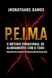 Livro P.E.I.M.A Pensamento Emoção Intenção Manifestação Ação- : O Método Vibracional de Alinhamento com o TODO