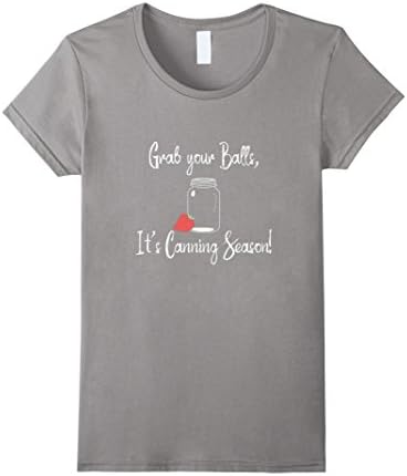 Women's Grab Your Balls It's Canning Season! Funny Cute Fun T-Shirt XL Slate