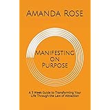 Manifesting on Purpose: A 3 Week Guide to Transforming Your Life Through the Law of Attraction