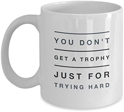 You Don't Get a Trophy Just for Trying Hard Mug