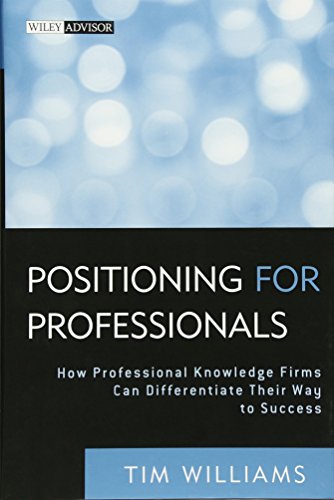 Positioning for Professionals: How Professional Knowledge Firms Can Differentiate Their Way to Success, by Tim Williams