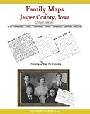Family Maps of Jasper County, Iowa, Deluxe Edition : With Homesteads, Roads, Waterways, Towns, Cemeteries, Railroads, and More, Boyd, Gregory A., 1420309552