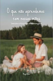 Livro O que não aprendemos com nossas mães: Descubra a Força Que Já Existe em Você