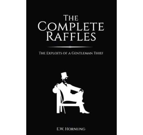 The Complete Raffles The Exploits Of A Gentleman Thief Hornung E W 9781545405109 Amazon Com Books