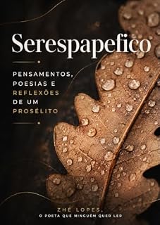 Livro SERESPAPEFICO: Pensamentos, poesias e reflexões de um prosélito