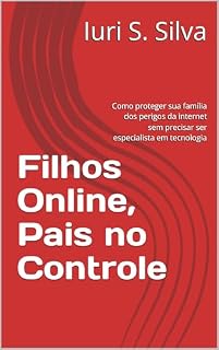 Livro Filhos Online, Pais no Controle: Como proteger sua família dos perigos da internet sem precisar ser especialista em tecnologia