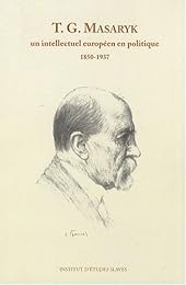 Tomáš G. Masaryk, un intellectuel européen en politique