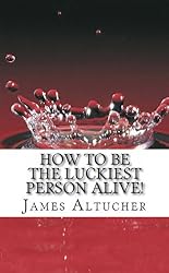 How To Be The Luckiest Person Alive!