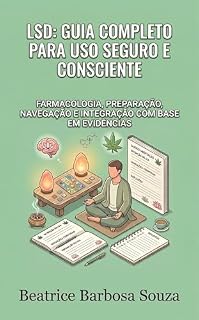 Livro LSD: Guia Completo para Uso Seguro e Consciente: Farmacologia, Preparação, Navegação e Integração com Base em Evidências (Psicodélicos com Consciência)