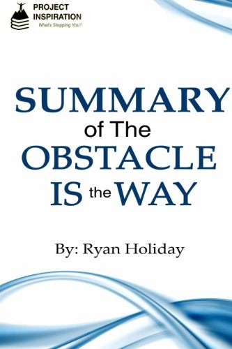 Summary of The Obstacle is The Way by Ryan Holiday