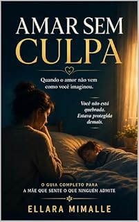 Livro Amar Sem Culpa: Um guia para reconstruir o vínculo sem culpa, vergonha ou desespero — ou não reconstruí-lo.