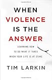When Violence Is the Answer: Learning How to Do What It Takes When Your Life Is at Stake