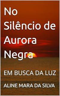 Livro No Silêncio de Aurora Negra: EM BUSCA DA LUZ