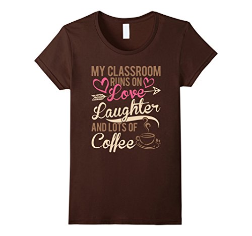 Womens My classroom runs on love laughter and lots of coffee Shirt Medium Brown