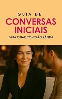Livro Guia de Conversas Iniciais Para Criar Conexão Rápida: Como conversar com leveza, segurança e interesse sem parecer desesperada (ou entediada)