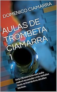 Livro AULAS DE TROMBETA CIAMARRA 1: Inclui 28 exercícios com áudio audível no youtube e três melodias fáceis no final do livro, detalhes técnicos. (Metodi e ... Raccolta di Brani Classici Livro 25)
