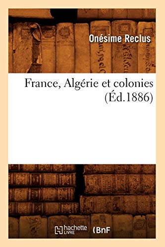 France, Algerie Et Colonies (Ed.1886) (Histoire) (French Edition) by Reclus O., Onesime Reclus